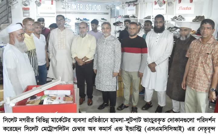 সিলেটের ভাংচুর ও লুটপাটকৃত বিভিন্ন ব্যবসা প্রতিষ্টান পরিদর্শনে মেট্রোপলিটন চেম্বার নেতৃবৃন্দ 