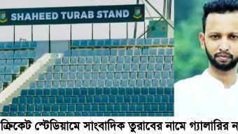 সিলেট আন্তর্জাতিক ক্রিকেট স্টেডিয়ামে সাংবাদিক তুরাবের নামে গ্যালারির নামকরণ