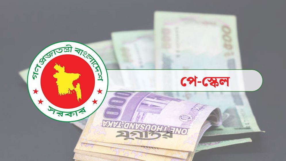 আগামী ১ জুলাই থেকে নতুন পে স্কেল, সম্ভাব্য বেতনের তালিকা প্রকাশ